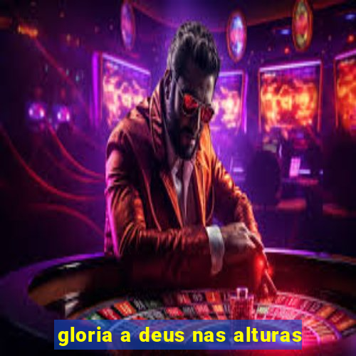 gloria a deus nas alturas